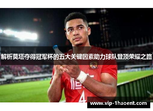 解析莫塔夺得冠军杯的五大关键因素助力球队登顶荣耀之路