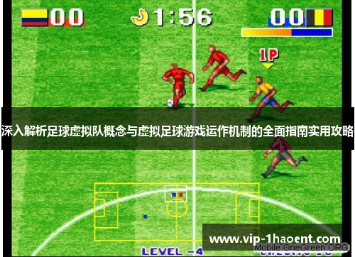 深入解析足球虚拟队概念与虚拟足球游戏运作机制的全面指南实用攻略