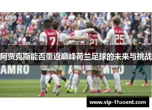 阿贾克斯能否重返巅峰荷兰足球的未来与挑战