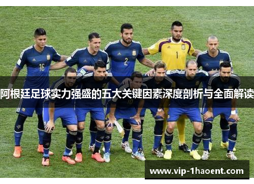 阿根廷足球实力强盛的五大关键因素深度剖析与全面解读